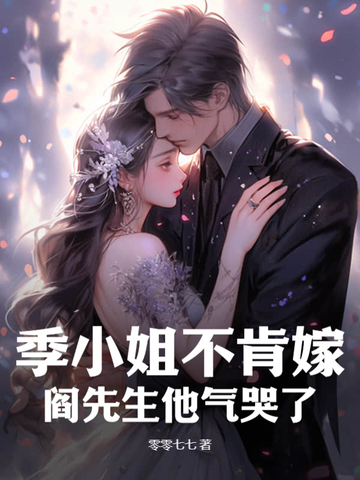 季小姐不肯嫁,阎先生他气哭了!
